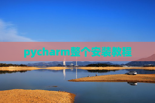pycharm整个安装教程 pycharm整个安装教程