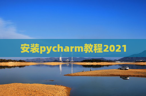 安装pycharm教程2021